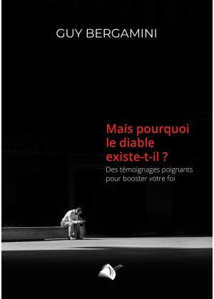 Mais pourquoi le diable existe-t-il? - Des témoignages poignants pour booster votre foi
